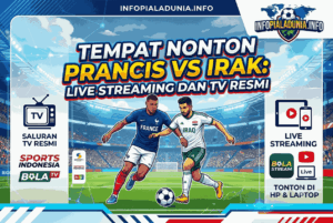 Tempat Nonton Prancis vs Irak: Live Streaming dan TV Resmi